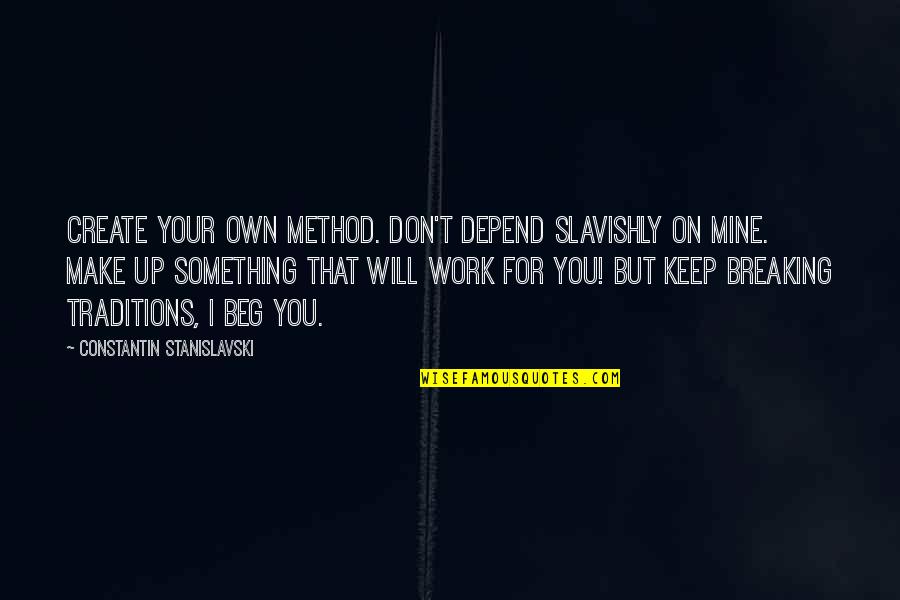 Lotito Presto Quotes By Constantin Stanislavski: Create your own method. Don't depend slavishly on Lotito Presto Quotes By Constantin Stanislavski: Create your own method. Don't depend slavishly on