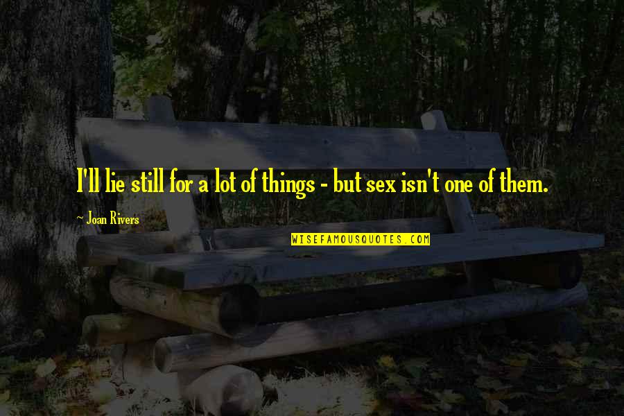 Lot'll Quotes By Joan Rivers: I'll lie still for a lot of things