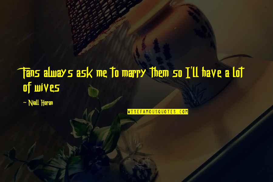 Lot'll Quotes By Niall Horan: Fans always ask me to marry them so