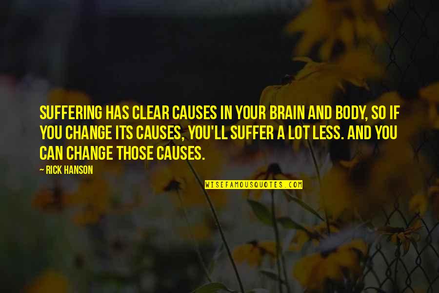 Lot'll Quotes By Rick Hanson: Suffering has clear causes in your brain and