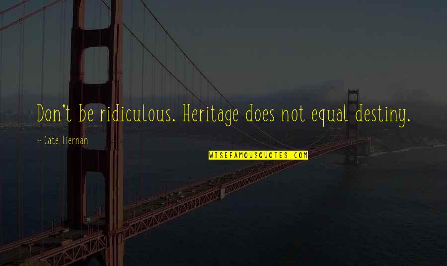 Lotocki Mala Quotes By Cate Tiernan: Don't be ridiculous. Heritage does not equal destiny.