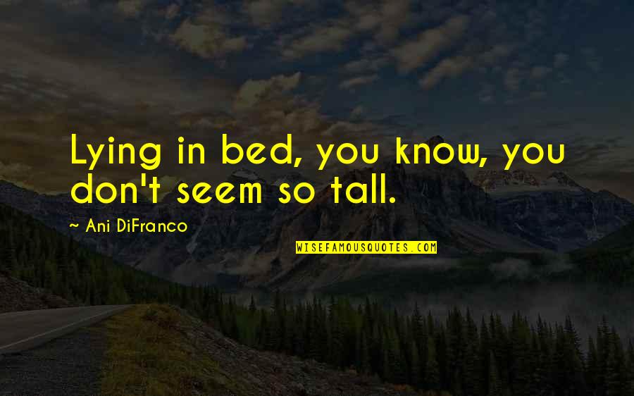 Loton Williams Quotes By Ani DiFranco: Lying in bed, you know, you don't seem Loton Williams Quotes By Ani DiFranco: Lying in bed, you know, you don't seem