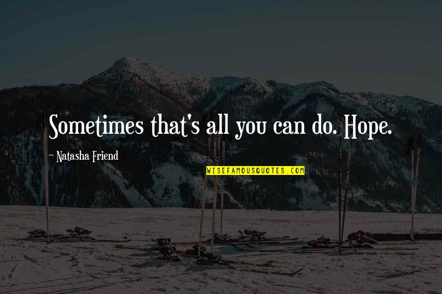 Loton Williams Quotes By Natasha Friend: Sometimes that's all you can do. Hope. Loton Williams Quotes By Natasha Friend: Sometimes that's all you can do. Hope.