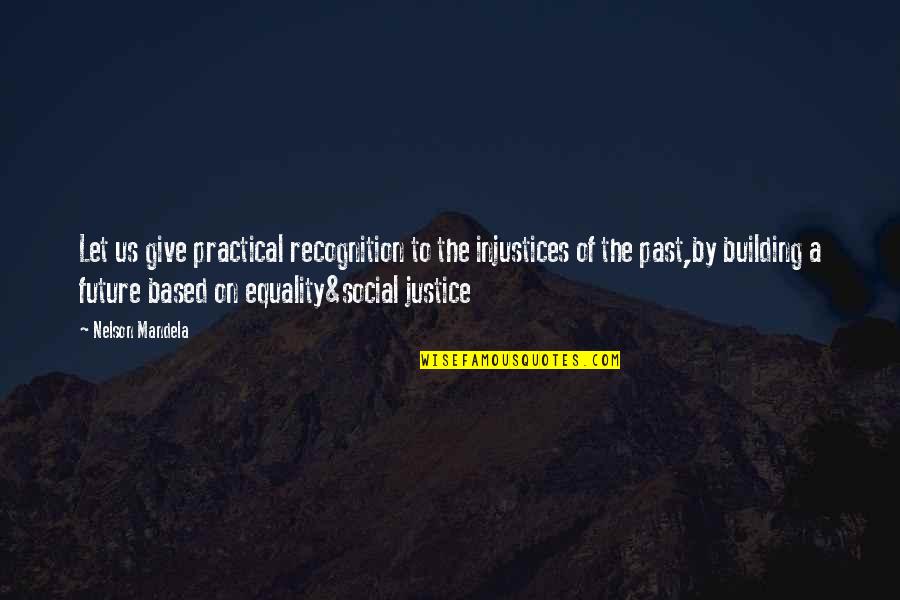 Lotr 1978 Quotes By Nelson Mandela: Let us give practical recognition to the injustices