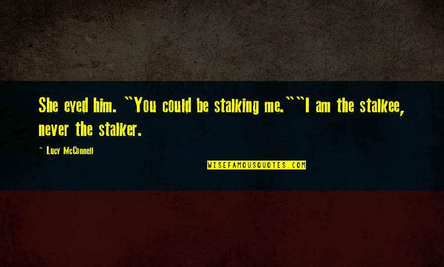 Lotr Bilbo Likes Quotes By Lucy McConnell: She eyed him. "You could be stalking me.""I