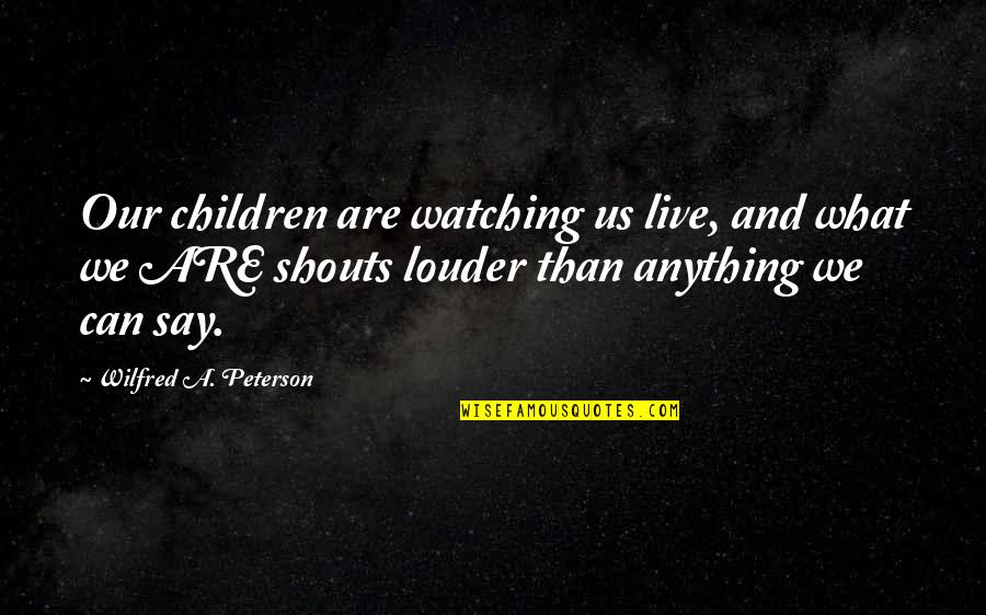 Lotr Nazgul Quotes By Wilfred A. Peterson: Our children are watching us live, and what