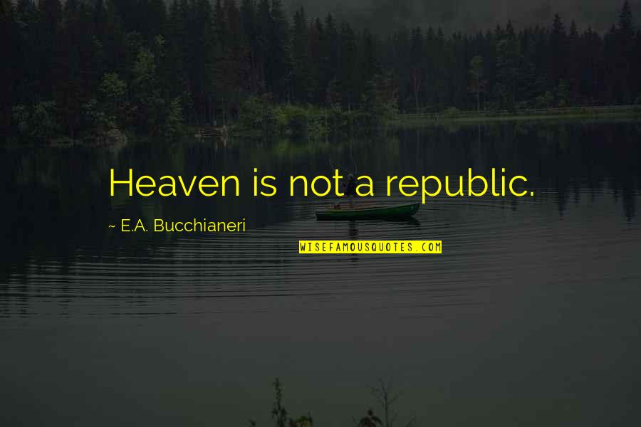 Lotr Quotes By E.A. Bucchianeri: Heaven is not a republic. Lotr Quotes By E.A. Bucchianeri: Heaven is not a republic.