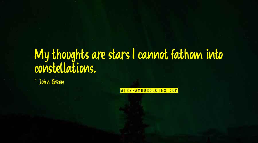 Lotr Travel Quotes By John Green: My thoughts are stars I cannot fathom into