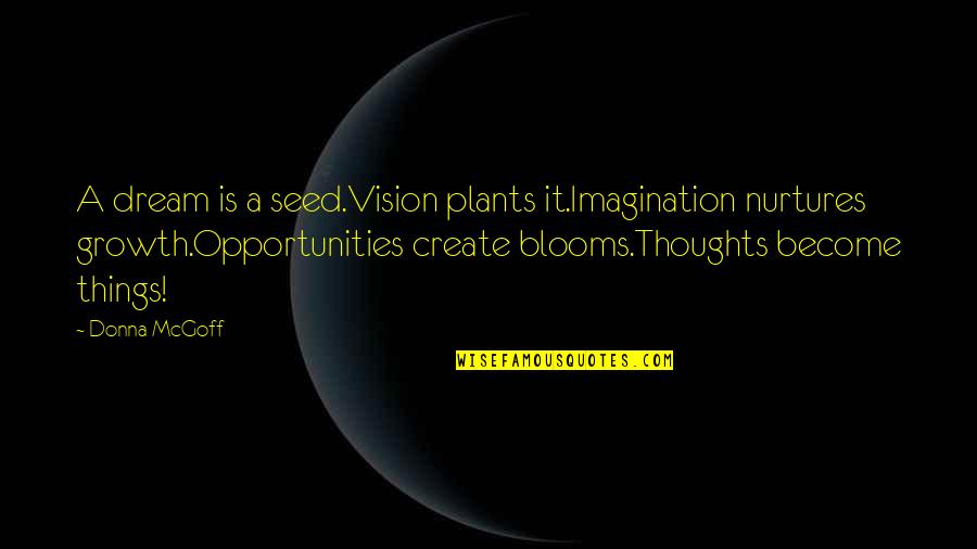 Lotr Two Towers Theoden Quotes By Donna McGoff: A dream is a seed.Vision plants it.Imagination nurtures