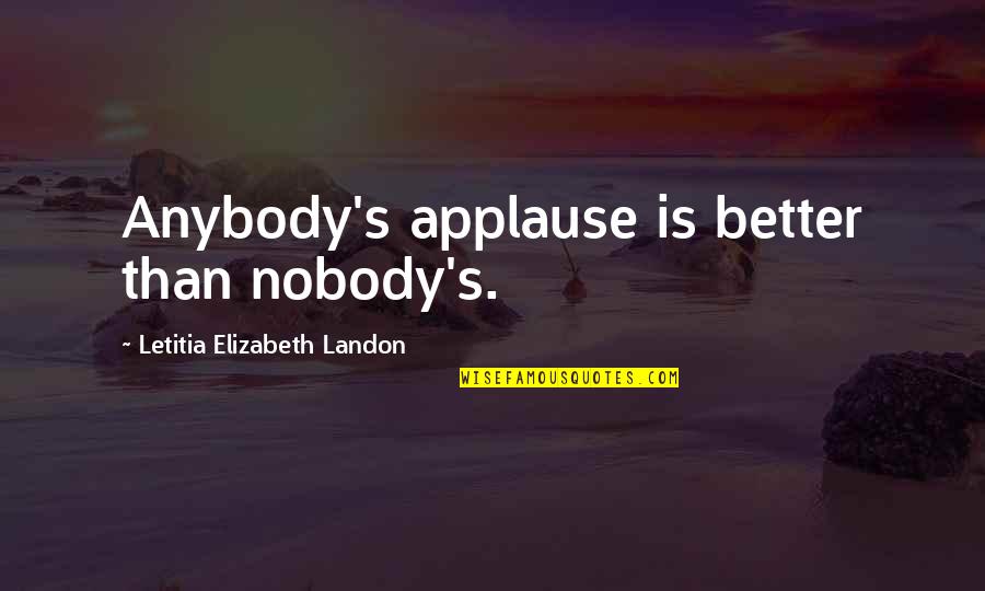 Lotr Two Towers Theoden Quotes By Letitia Elizabeth Landon: Anybody's applause is better than nobody's.