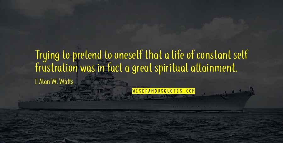 Lots And Crates Quotes By Alan W. Watts: Trying to pretend to oneself that a life Lots And Crates Quotes By Alan W. Watts: Trying to pretend to oneself that a life