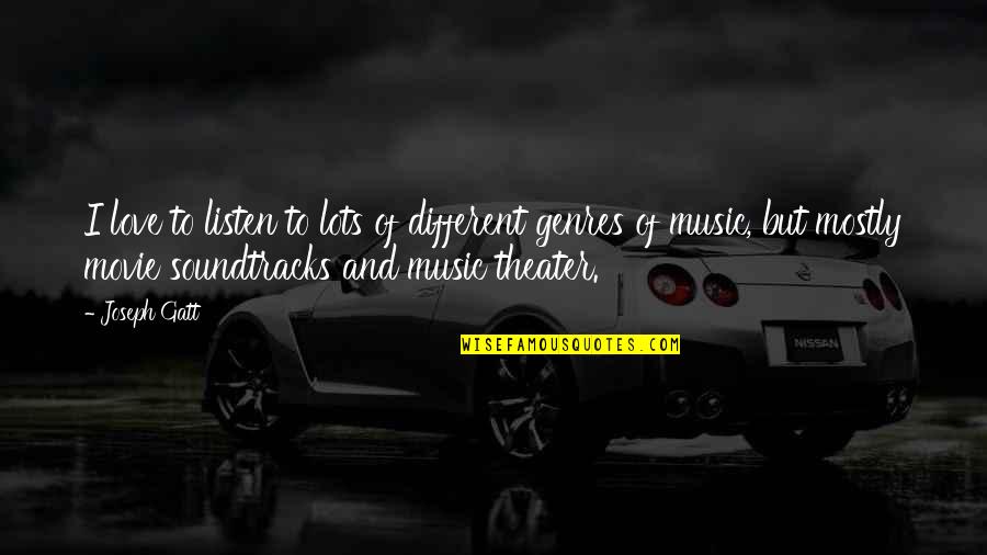 Lots And Lots Of Love Quotes By Joseph Gatt: I love to listen to lots of different Lots And Lots Of Love Quotes By Joseph Gatt: I love to listen to lots of different