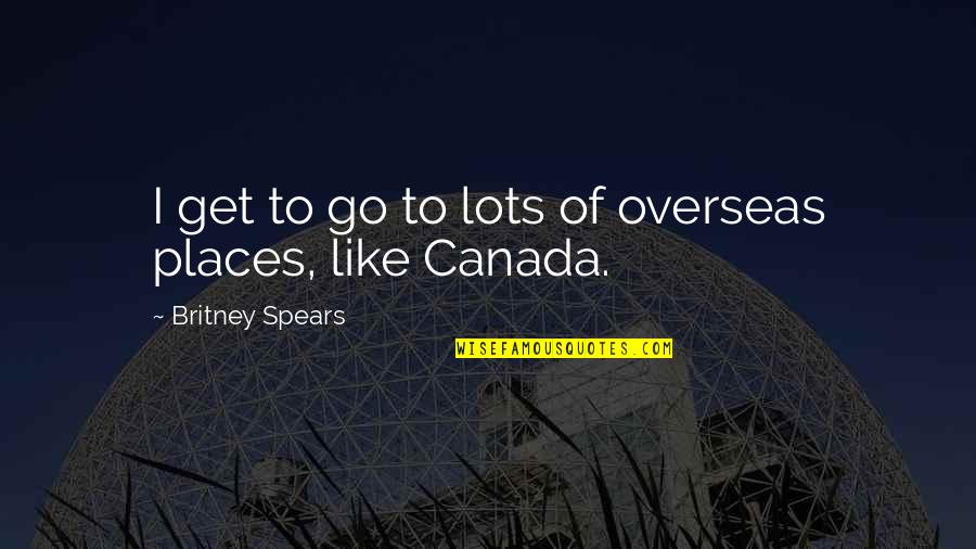 Lots And More Quotes By Britney Spears: I get to go to lots of overseas Lots And More Quotes By Britney Spears: I get to go to lots of overseas