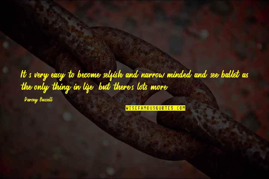 Lots And More Quotes By Darcey Bussell: It's very easy to become selfish and narrow-minded Lots And More Quotes By Darcey Bussell: It's very easy to become selfish and narrow-minded