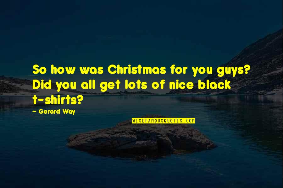 Lots And More Quotes By Gerard Way: So how was Christmas for you guys? Did