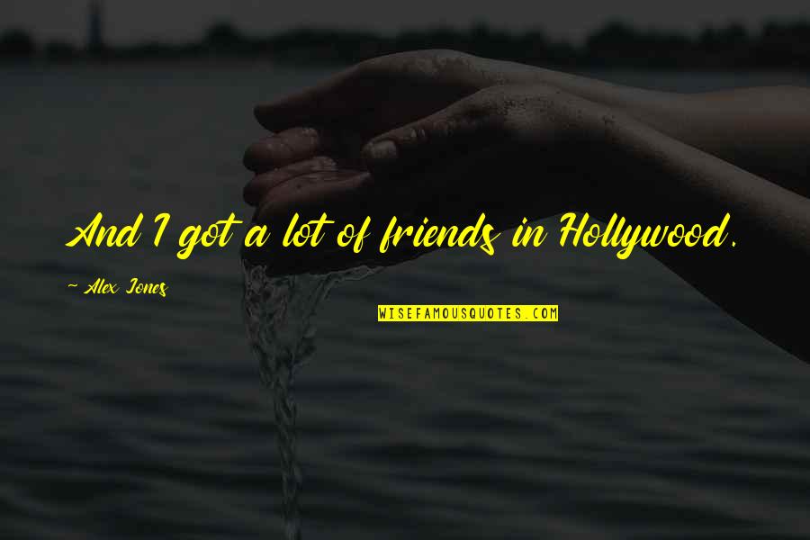 Lots Friends Quotes By Alex Jones: And I got a lot of friends in