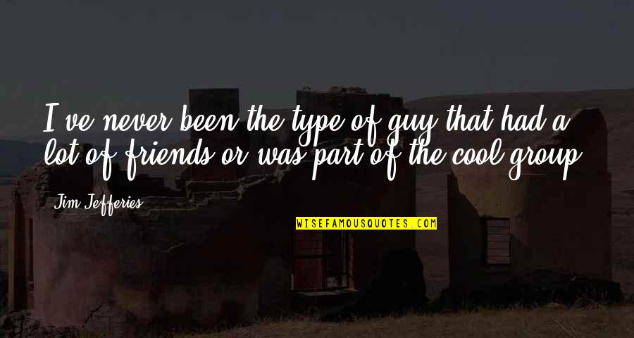 Lots Friends Quotes By Jim Jefferies: I've never been the type of guy that