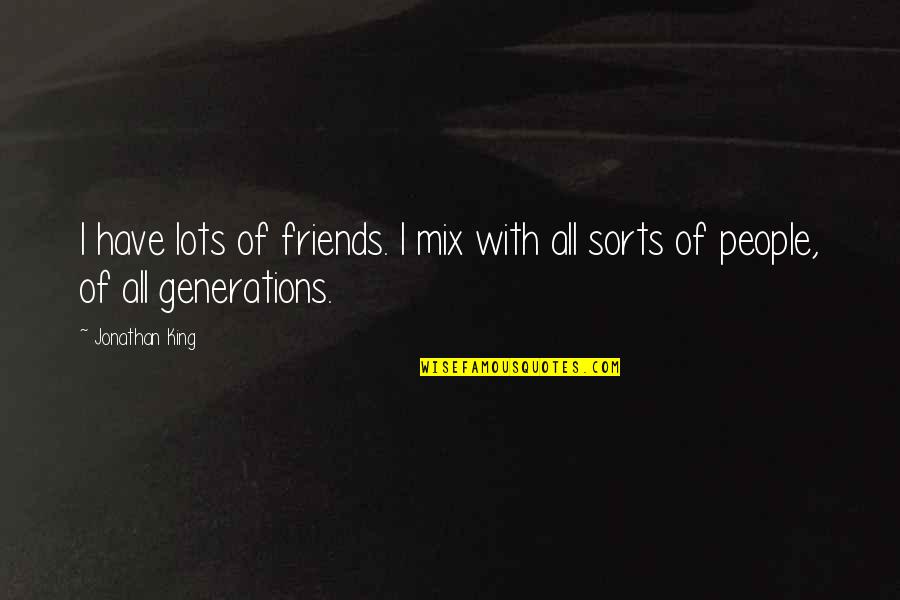 Lots Friends Quotes By Jonathan King: I have lots of friends. I mix with