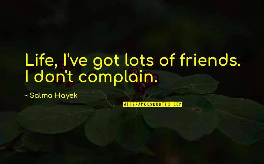 Lots Friends Quotes By Salma Hayek: Life, I've got lots of friends. I don't