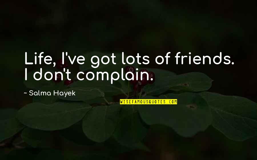 Lots Of Friends Quotes By Salma Hayek: Life, I've got lots of friends. I don't