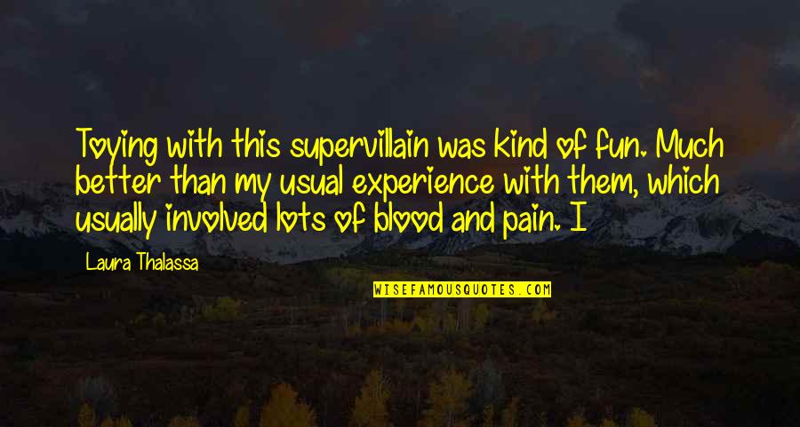 Lots Of Fun Quotes By Laura Thalassa: Toying with this supervillain was kind of fun. Lots Of Fun Quotes By Laura Thalassa: Toying with this supervillain was kind of fun.