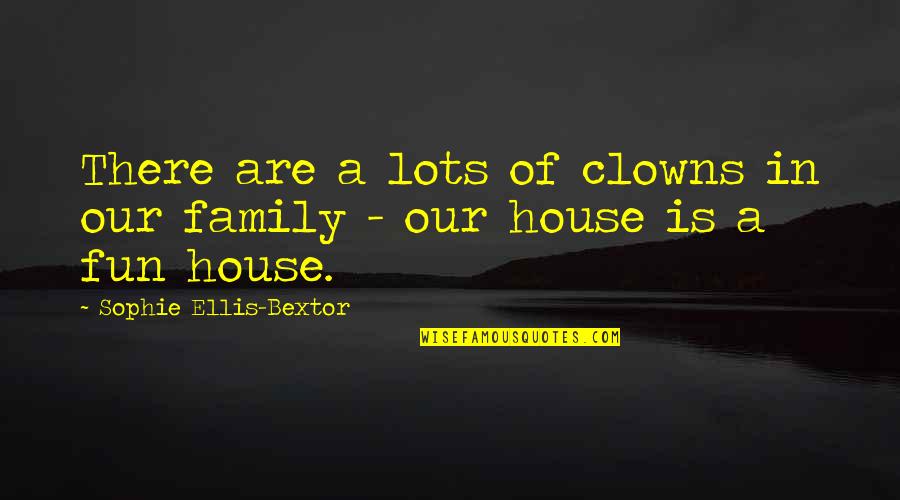 Lots Of Fun Quotes By Sophie Ellis-Bextor: There are a lots of clowns in our