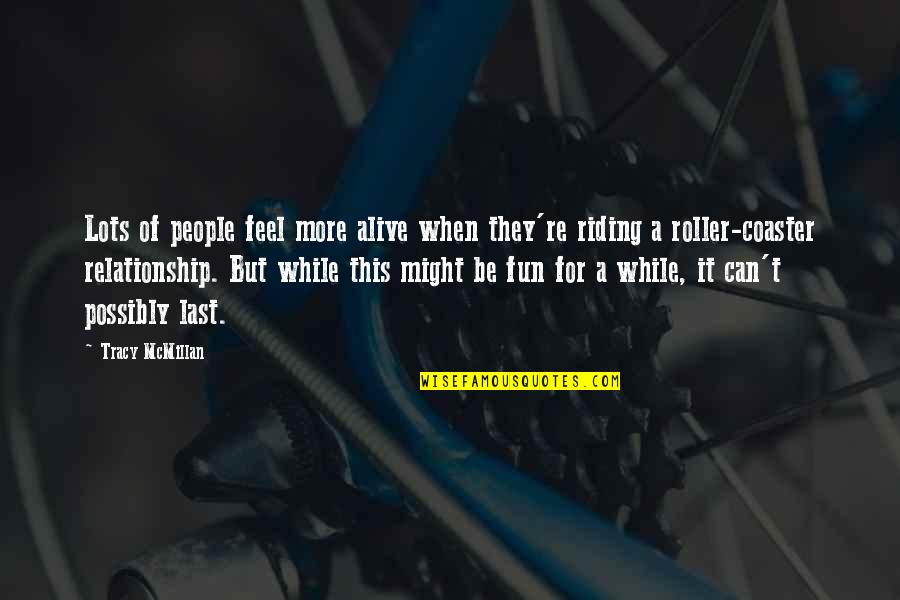 Lots Of Fun Quotes By Tracy McMillan: Lots of people feel more alive when they're Lots Of Fun Quotes By Tracy McMillan: Lots of people feel more alive when they're