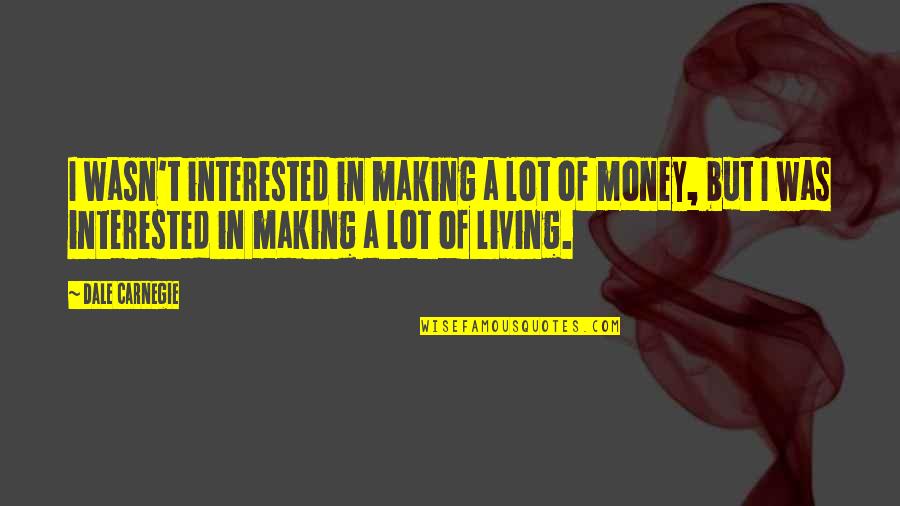 Lots Of Money Quotes By Dale Carnegie: I wasn't interested in making a lot of