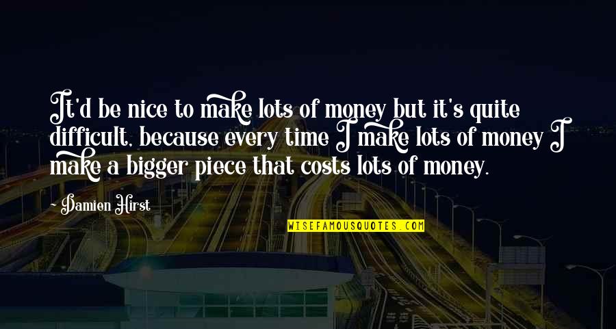 Lots Of Money Quotes By Damien Hirst: It'd be nice to make lots of money