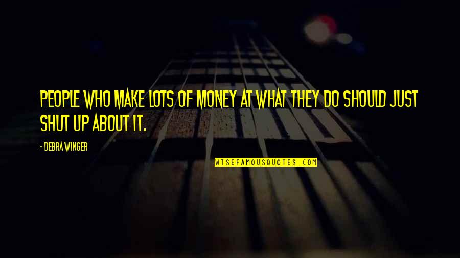 Lots Of Money Quotes By Debra Winger: People who make lots of money at what