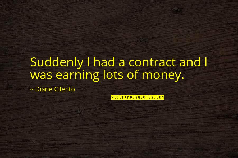 Lots Of Money Quotes By Diane Cilento: Suddenly I had a contract and I was