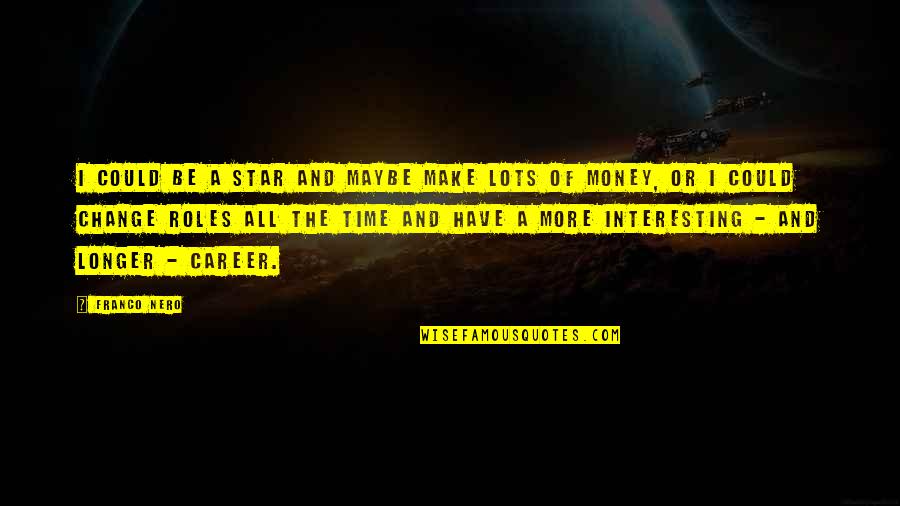 Lots Of Money Quotes By Franco Nero: I could be a star and maybe make
