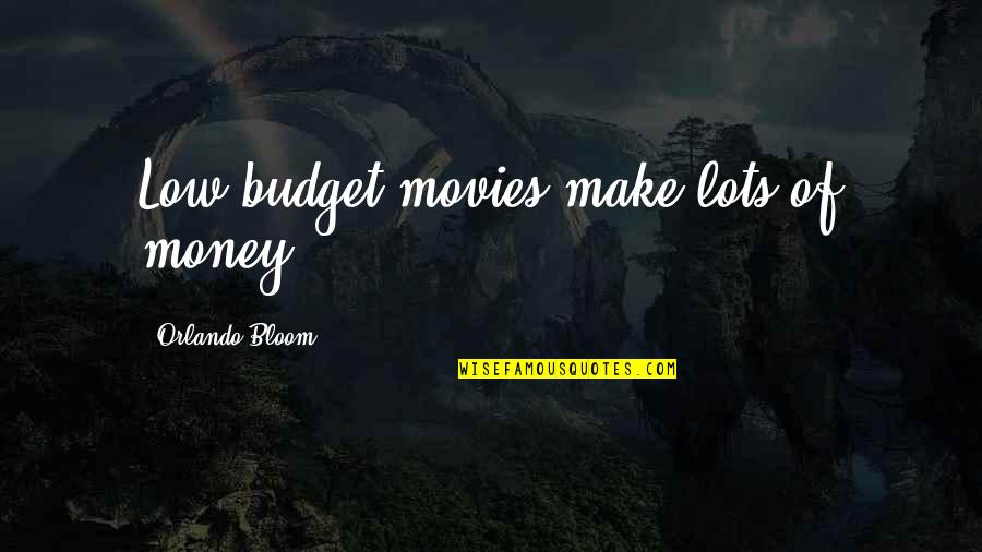 Lots Of Money Quotes By Orlando Bloom: Low budget movies make lots of money.