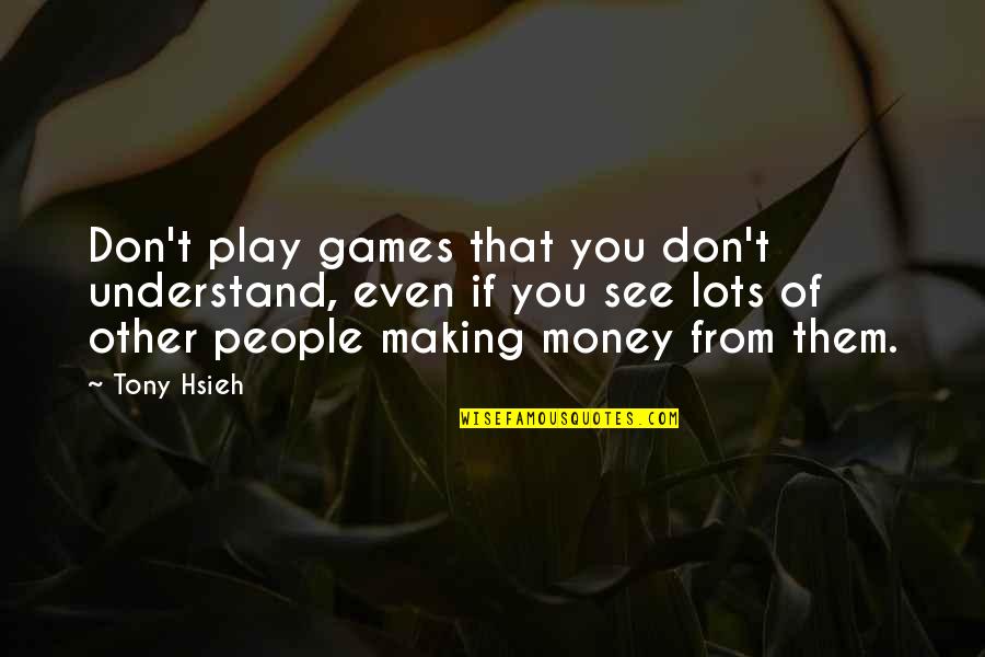 Lots Of Money Quotes By Tony Hsieh: Don't play games that you don't understand, even