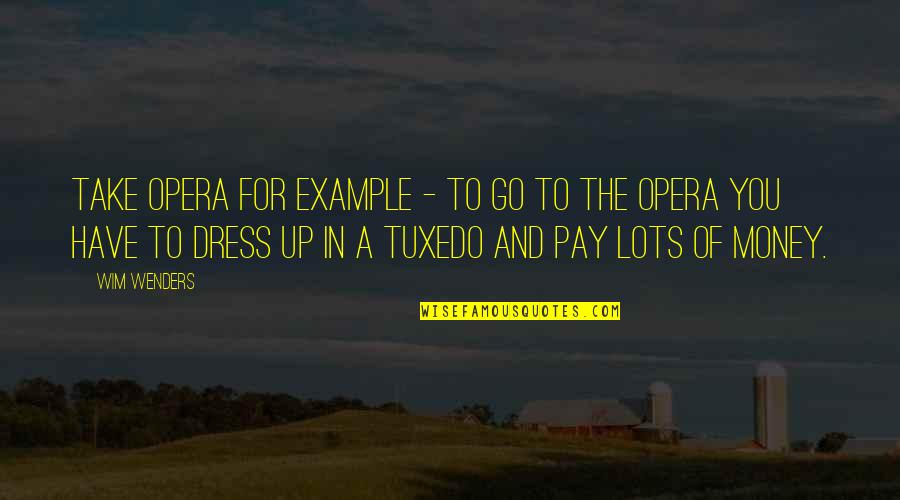 Lots Of Money Quotes By Wim Wenders: Take opera for example - to go to