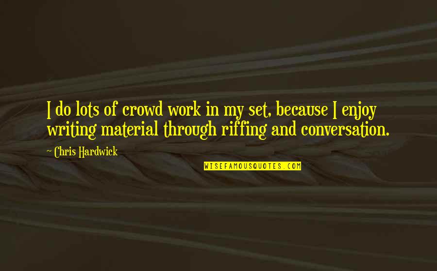 Lots Of Work Quotes By Chris Hardwick: I do lots of crowd work in my Lots Of Work Quotes By Chris Hardwick: I do lots of crowd work in my