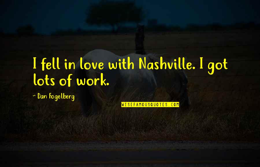 Lots Of Work Quotes By Dan Fogelberg: I fell in love with Nashville. I got