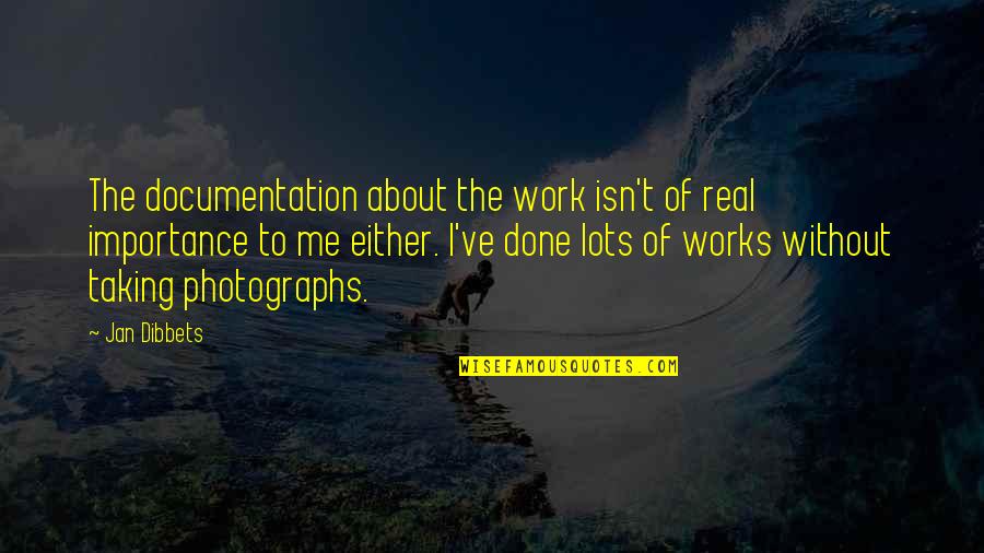 Lots Of Work Quotes By Jan Dibbets: The documentation about the work isn't of real