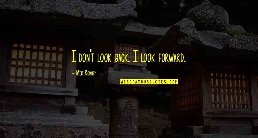 Lots On Your Mind Quotes By Mitt Romney: I don't look back. I look forward.