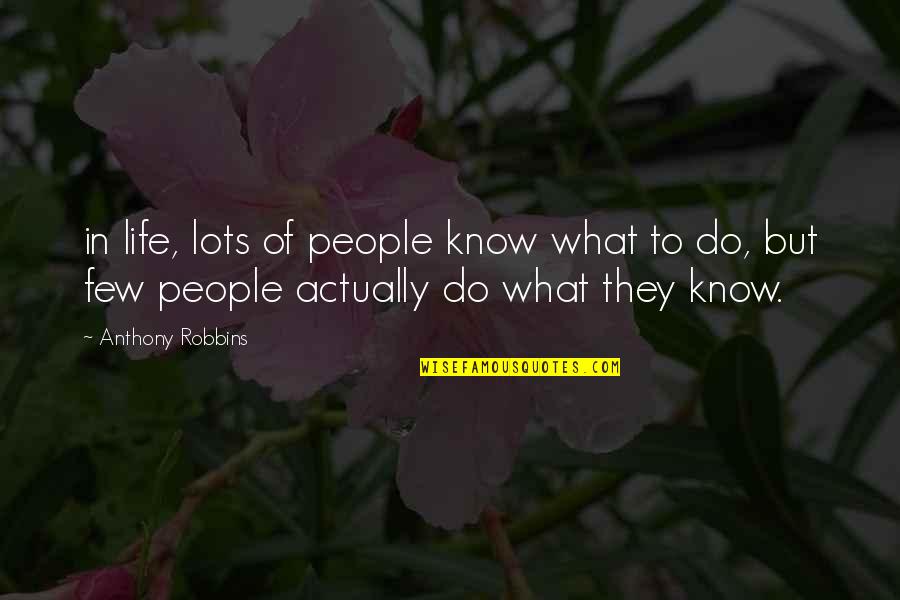 Lots To Do Quotes By Anthony Robbins: in life, lots of people know what to