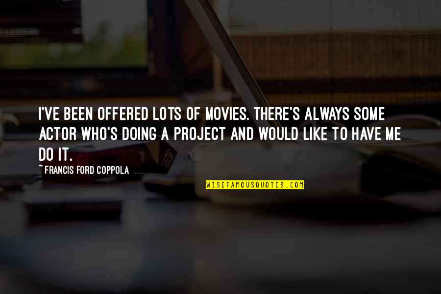 Lots To Do Quotes By Francis Ford Coppola: I've been offered lots of movies. There's always