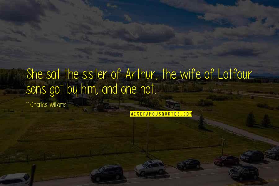 Lot's Wife Quotes By Charles Williams: She sat the sister of Arthur, the wife