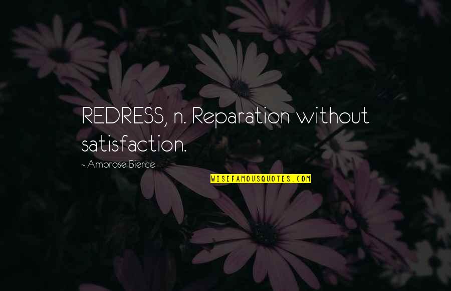 Lotsh Quotes By Ambrose Bierce: REDRESS, n. Reparation without satisfaction.