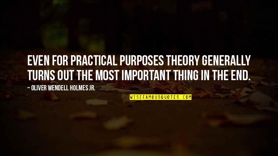 Lotsh Quotes By Oliver Wendell Holmes Jr.: Even for practical purposes theory generally turns out