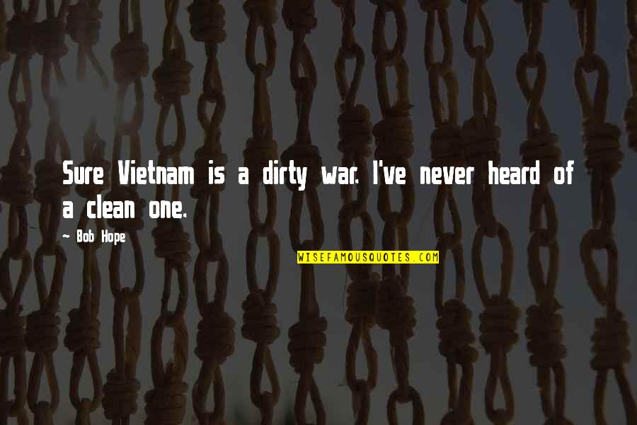 Lotsman Ben Quotes By Bob Hope: Sure Vietnam is a dirty war. I've never