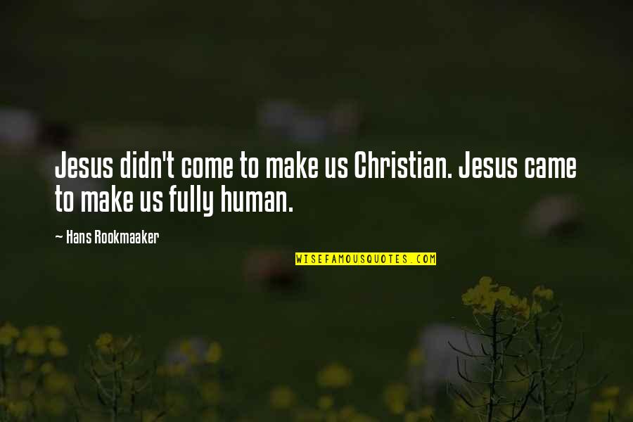 Lotsman Ben Quotes By Hans Rookmaaker: Jesus didn't come to make us Christian. Jesus