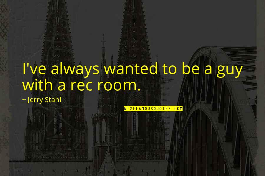 Lott Sz Mok T Slott Nyerosz Mok Friss Quotes By Jerry Stahl: I've always wanted to be a guy with Lott Sz Mok T Slott Nyerosz Mok Friss Quotes By Jerry Stahl: I've always wanted to be a guy with
