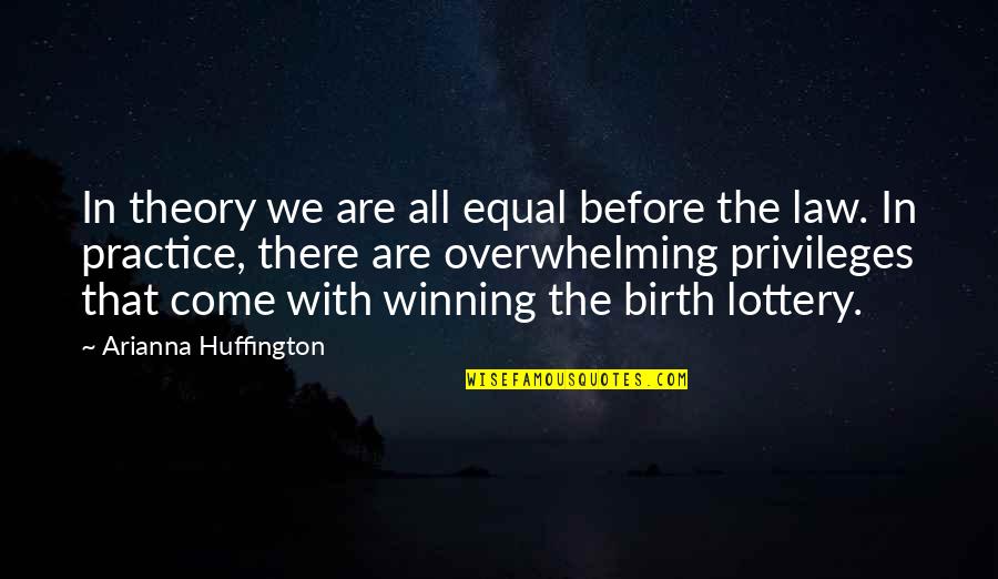 Lottery Quotes By Arianna Huffington: In theory we are all equal before the