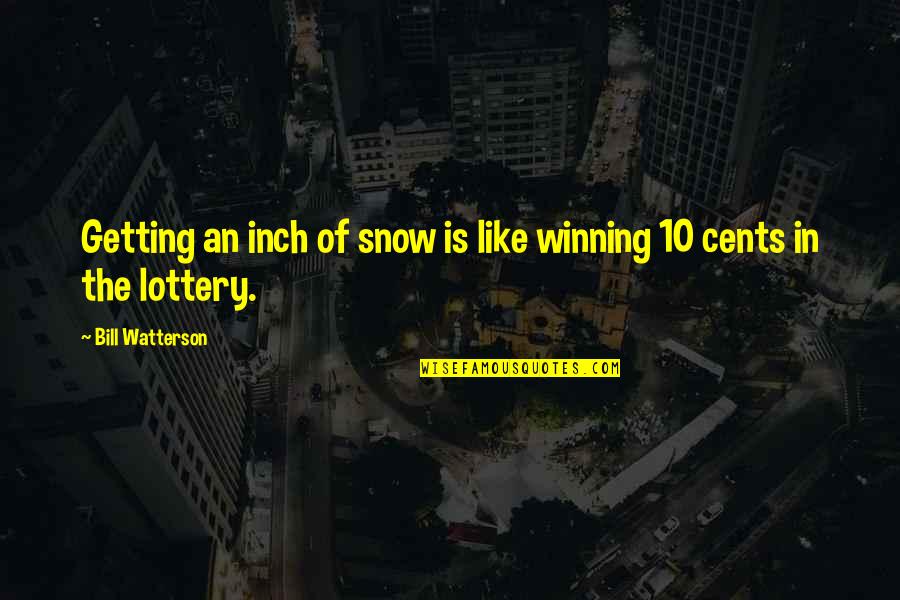 Lottery Quotes By Bill Watterson: Getting an inch of snow is like winning