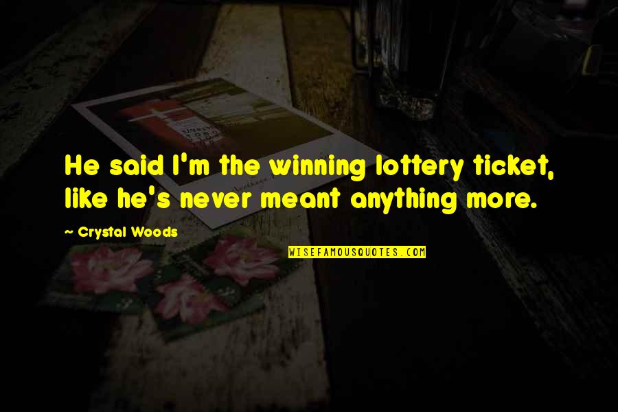 Lottery Quotes By Crystal Woods: He said I'm the winning lottery ticket, like